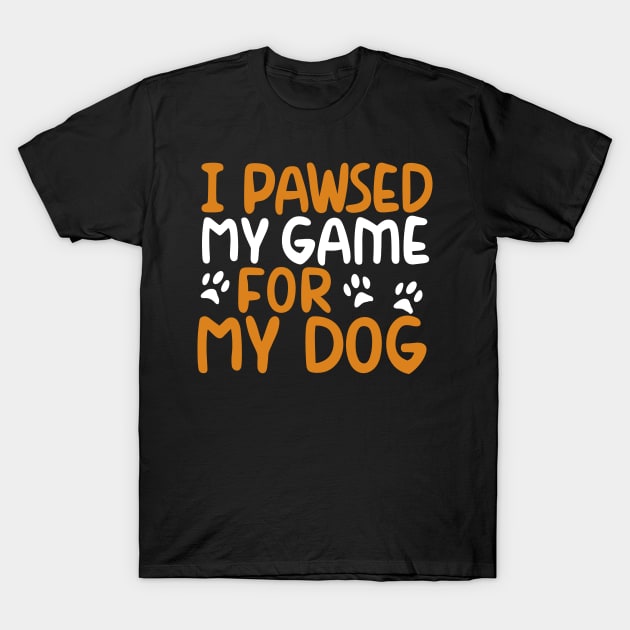 I Pawsed My Game For My Dog T-Shirt by pako-valor